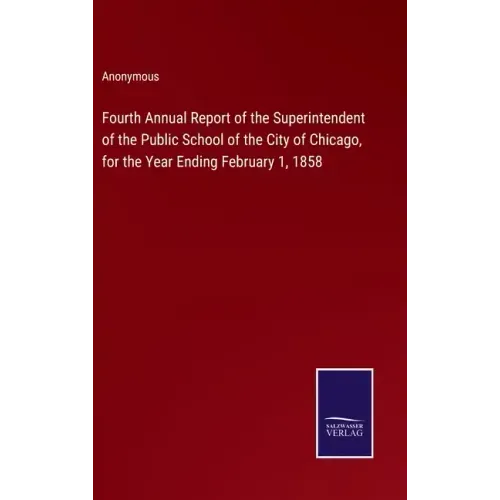 Fourth Annual Report of the Superintendent of the Public School of the City of Chicago, for the Year Ending February 1, 1858