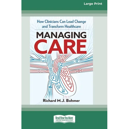 Managing Care: How Clinicians Can Lead Change and Transform Healthcare (Large Print 16 Pt Edition)