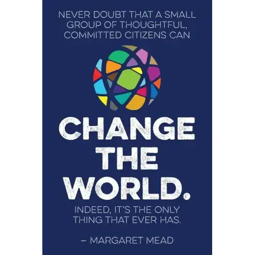 Never doubt that a small group of thoughtful, committed citizens can change the world. Indeed, it's the only thing that ever has.--Margaret Mead