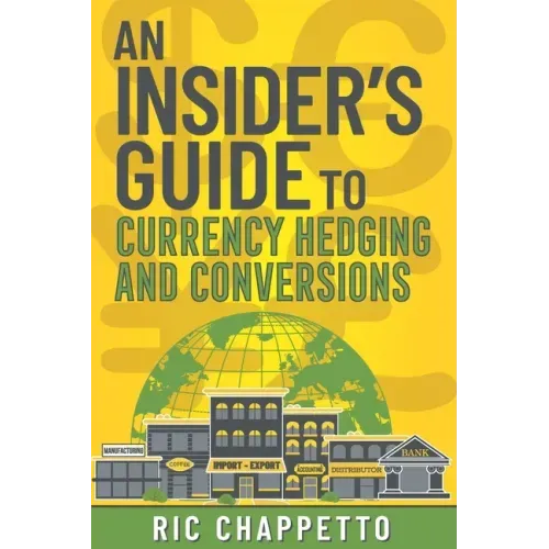 AN INSIDER'S GUIDE to Currency Hedging and Conversions: You deserve to have insider information on how to develop the best hedging strategies and how