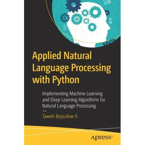 Applied Natural Language Processing with Python: Implementing Machine Learning and Deep Learning Algorithms for Natural Language Processing
