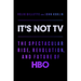It's Not TV: The Spectacular Rise, Revolution, and Future of HBO