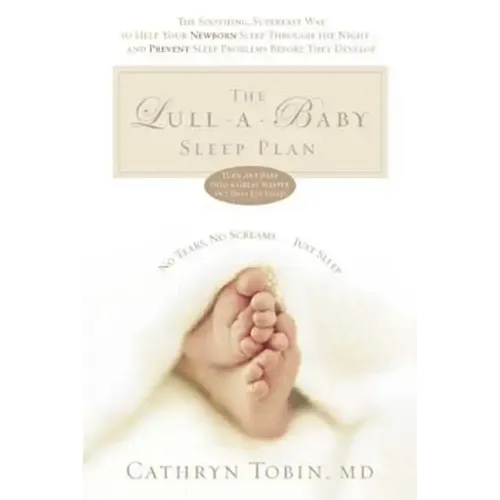 The Lull-A-Baby Sleep Plan: The Soothing, Superfast Way to Help Your New Baby Sleep Through the Night...and Prevent Sleep Problems Before They Develop