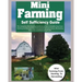 Mini Farming Self Sufficiency Guide: The Complete Mini Farming Guide on an Acre or Smaller Area From Starting and Maintaining a Homestead Intensive Fa