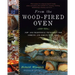 From the Wood-Fired Oven: New and Traditional Techniques for Cooking and Baking with Fire
