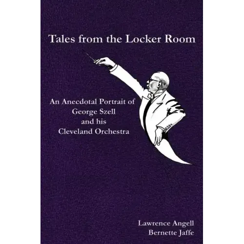 Tales from the Locker Room: An Anecdotal Portrait of George Szell and his Cleveland Orchestra
