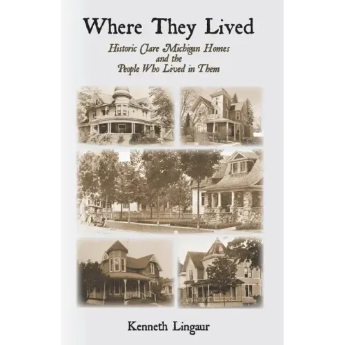 Where They Lived Historic Clare Michigan Homes and the People Who Lived in Them