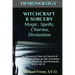DEMONOLOGY WITCHCRAFT & SORCERY Magic, Spells, & Divination: An Historical View