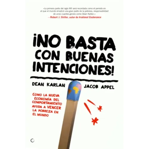 ¡No Basta Con Buenas Intenciones!: Cómo La Nueva Economía del Comportamiento Ayuda a Vencer La Pobreza En El Mundo