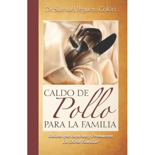 Caldo de Pollo Para la Familia: Relatos que Inspiran y Promueven la Dicha Familiar
