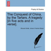 The Conquest of China, by the Tartars. a Tragedy [In Five Acts and in Verse].