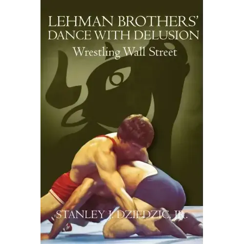 Lehman Brothers' Dance with Delusion: Wrestling Wall Street