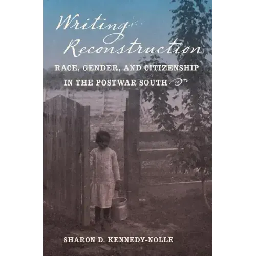 Writing Reconstruction: Race, Gender, and Citizenship in the Postwar South