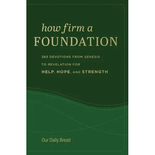 How Firm a Foundation: 365 Devotions from Genesis to Revelation for Help, Hope, and Strength