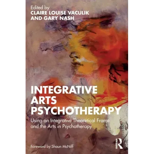 Integrative Arts Psychotherapy: Using an Integrative Theoretical Frame and the Arts in Psychotherapy