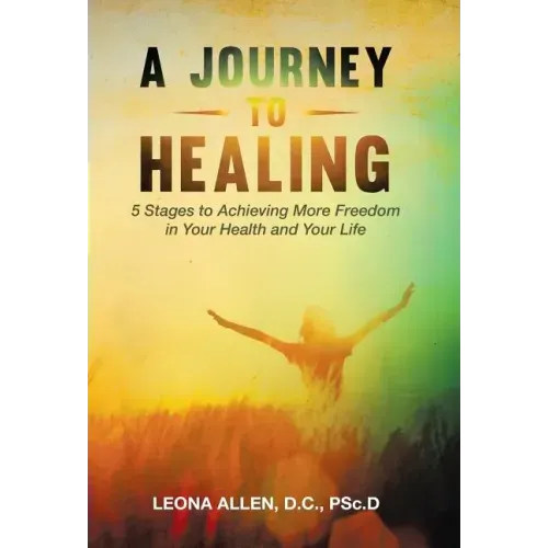 A Journey to Healing: 5 Stages to Achieving More Freedom in Your Health and Your Life