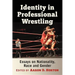 Identity in Professional Wrestling: Essays on Nationality, Race and Gender