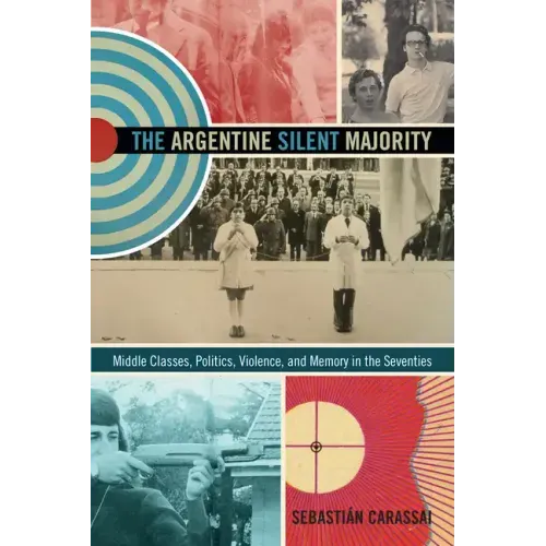 The Argentine Silent Majority: Middle Classes, Politics, Violence, and Memory in the Seventies