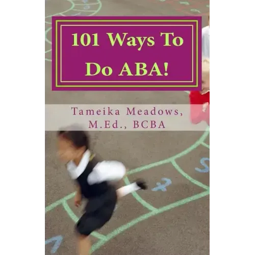 101 Ways To Do ABA!: Practical and amusing positive behavioral tips for implementing Applied Behavior Analysis strategies in your home, cla