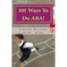 101 Ways To Do ABA!: Practical and amusing positive behavioral tips for implementing Applied Behavior Analysis strategies in your home, cla