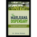 The Marijuana Dispensary: The Complete Guide on how to start and successfully run a marijuana dispensary