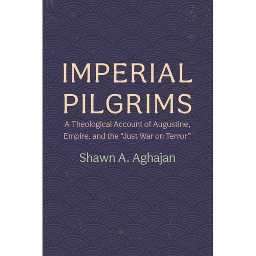 Imperial Pilgrims: A Theological Account of Augustine, Empire, and the "Just War on Terror"