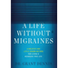 A Life Without Migraines: A Holistic and Little-Known Method For Living a Headache-Free Life
