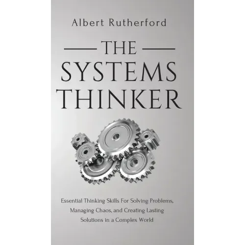 The Systems Thinker: Essential Thinking Skills For Solving Problems, Managing Chaos, and Creating Lasting Solutions in a Complex World