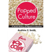 Popped Culture: A Social History of Popcorn in America
