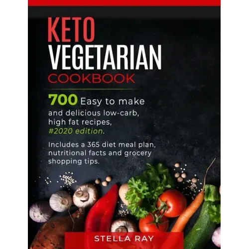 Keto Vegetarian Cookbook: 700 Easy to Make and Delicious Low-Carb, High Fat Recipes, #2020 Edition. Includes a 365 Diet Meal Plan, Nutritional F