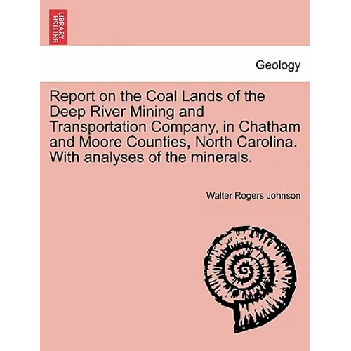 Report on the Coal Lands of the Deep River Mining and Transportation Company, in Chatham and Moore Counties, North Carolina. with Analyses of the Mine