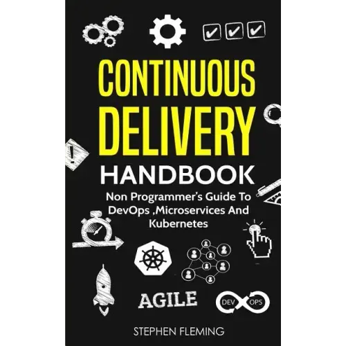 Continuous Delivery Handbook: Non Programmer's Guide to DevOps, Microservices and Kubernetes