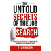 The Untold Secrets of the Job Search: Practical strategies to give you an advantage on your job hunt