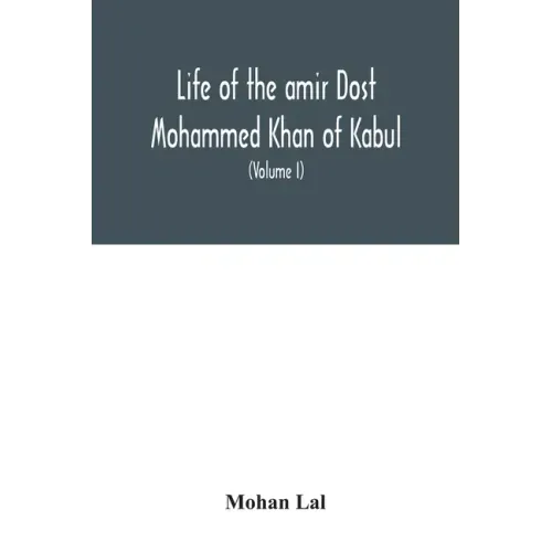 Life of the amir Dost Mohammed Khan of Kabul: with his political proceedings towards the English, Russian and Persian governments, including the victo