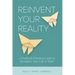 Reinvent Your Reality: A Positively Practical Guide to Revitalize Your Life & Work