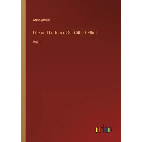 Life and Letters of Sir Gilbert Elliot: Vol. I