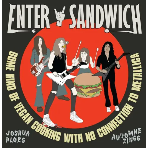 Enter Sandwich: Some Kind of Vegan Cooking with No Connection to Metallica: Some Kind of Vegan Cooking with No Connection to Metallica