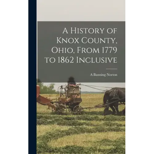 A History of Knox County, Ohio, From 1779 to 1862 Inclusive