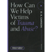 How Can We Help Victims of Trauma and Abuse?