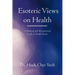 Esoteric Views on Health: A Medical and Metaphysical Look at Health Issues