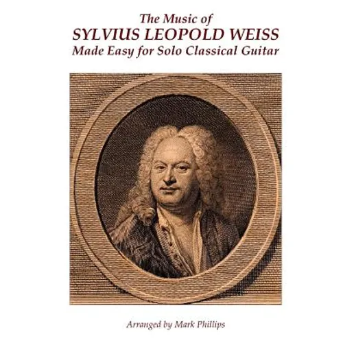 The Music of Sylvius Leopold Weiss Made Easy for Solo Classical Guitar