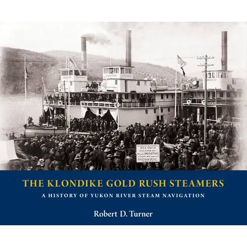 The Klondike Gold Rush Steamers: A History of Yukon River Steam Navigation