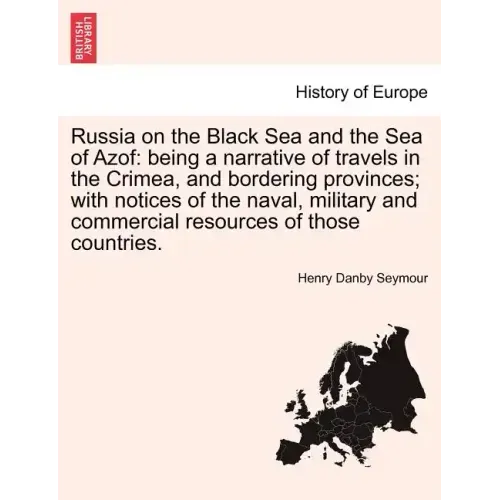 Russia on the Black Sea and the Sea of Azof: Being a Narrative of Travels in the Crimea, and Bordering Provinces; With Notices of the Naval, Military