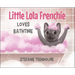 Little Lola Frenchie Loves Bathtime