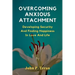 Overcoming Anxious Attachment: Developing Security And Finding Happiness In Love And Life