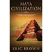 Maya Civilization: A Complete Overview Of The Maya History & Maya Mythology