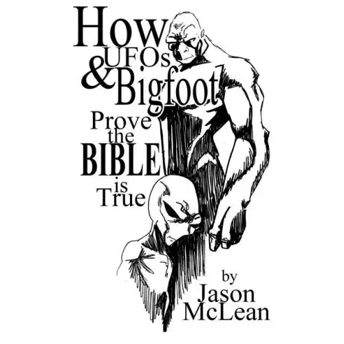 How UFOs & Bigfoot Prove the Bible Is True