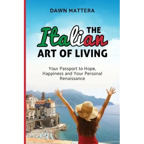 The Italian Art of Living: Your Passport to Hope, Happiness and Your Personal Renaissance