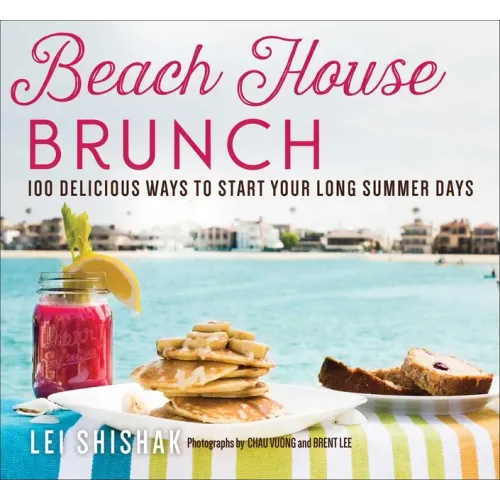 Beach House Brunch: 100 Delicious Ways to Start Your Long Summer Days