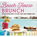 Beach House Brunch: 100 Delicious Ways to Start Your Long Summer Days